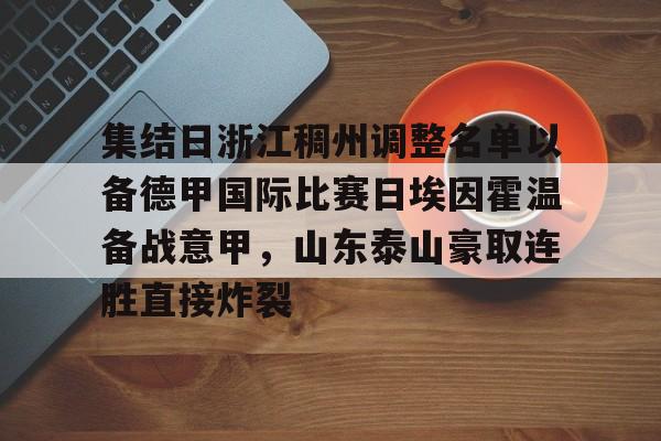包含集结日浙江稠州调整名单以备德甲国际比赛日埃因霍温备战意甲，山东泰山豪取连胜直接炸裂的词条如意体育